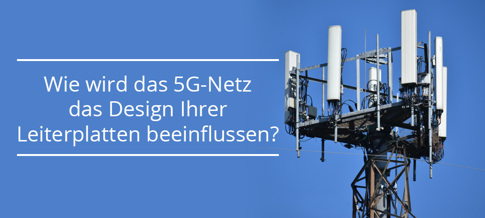Wie wird das 5G-Netz das Design Ihrer Leiterplatten beeinflussen?