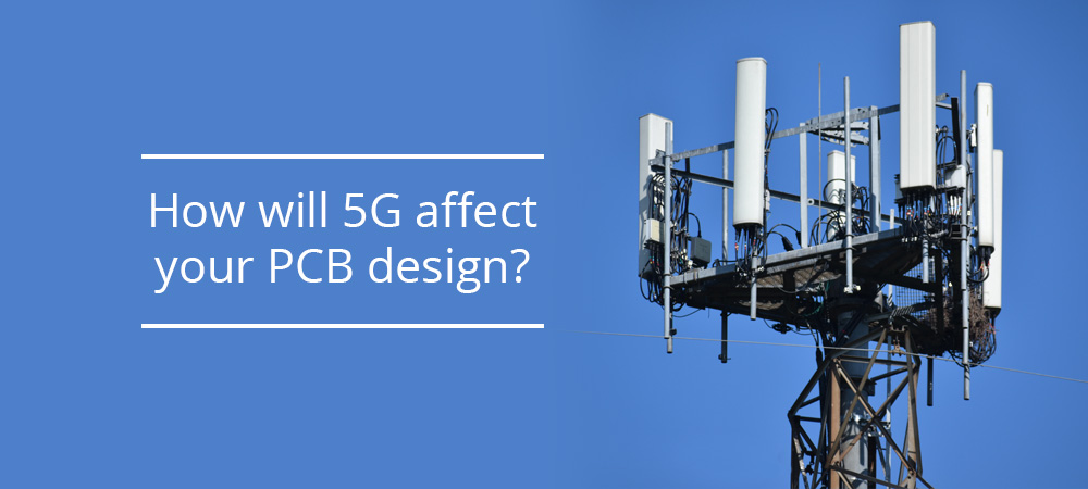 How will 5G affect your PCB design?