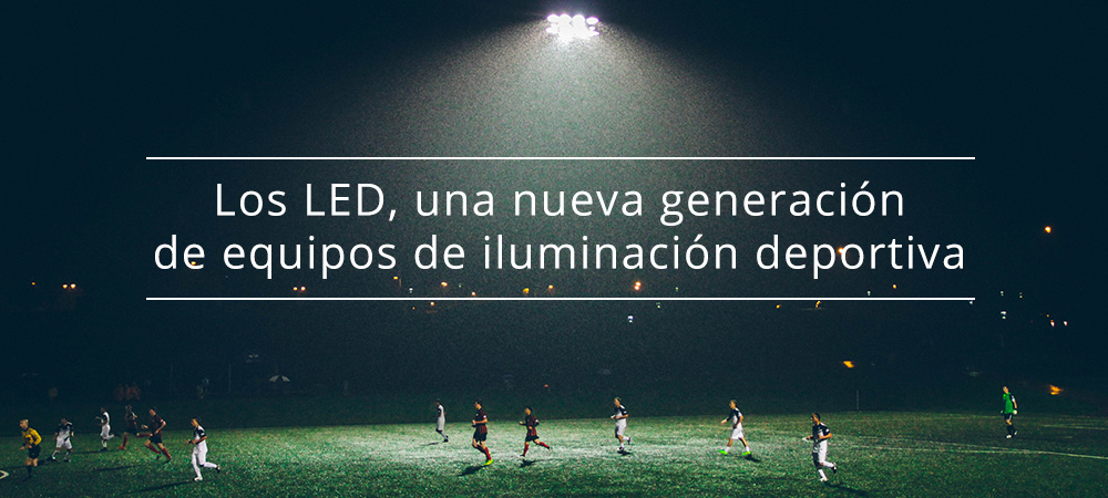 Los LED, una nueva generación de equipos de iluminación deportiva