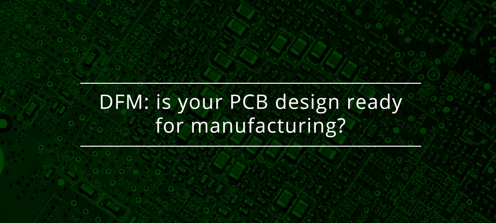 DFM: is your PCB design ready for manufacturing?