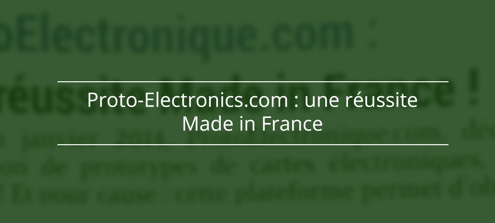 Proto-Electronics.com : une réussite Made in France !