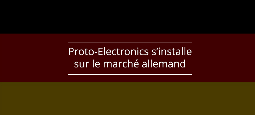 Proto-Electronics s'ouvre sur le marché de l'électronique allemand !