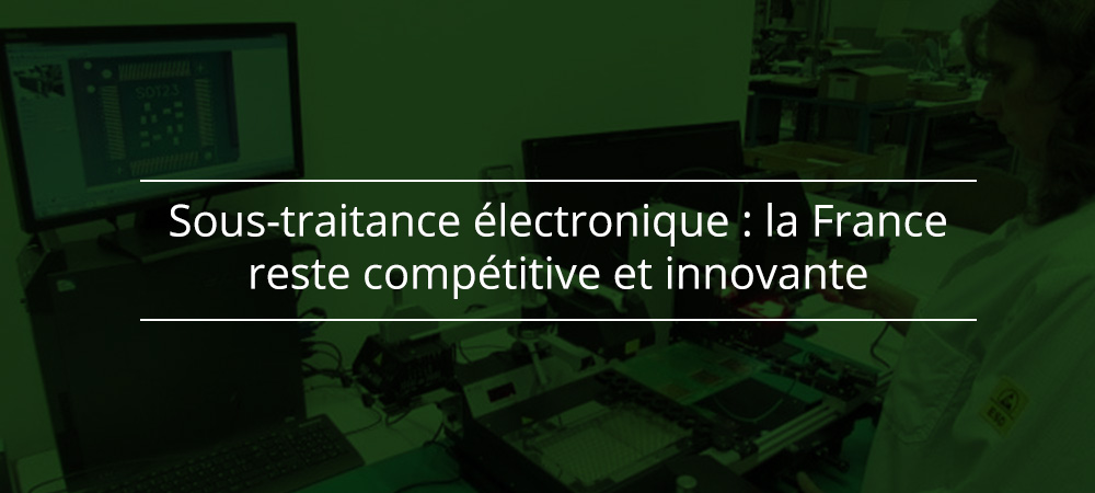 Sous-traitance électronique : la France reste compétitive et innovante