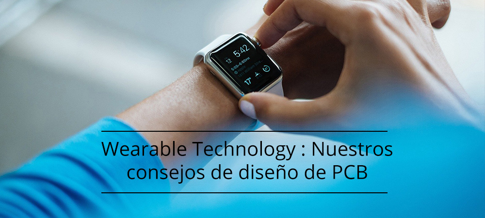 Tecnología portátil (Wearable Technology): Nuestros consejos de diseño de PCB