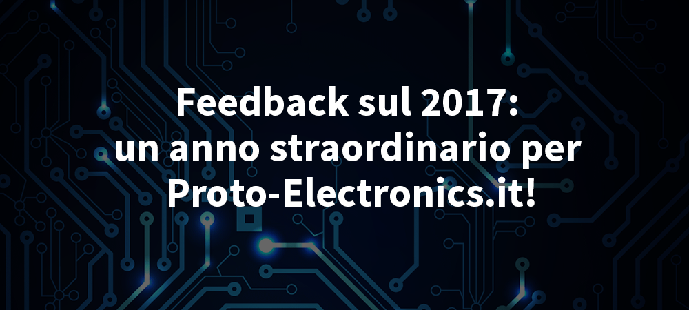 Feedback-sul-2017_-un-anno-straordinario-per-ProtoElectronique.com_